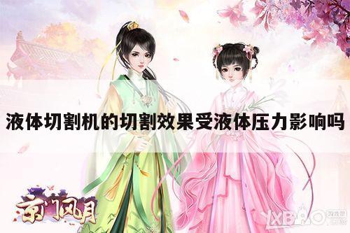 液体切割机的切割效果受液体压力影响吗：爱游戏app