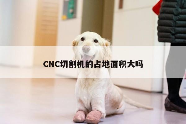 CNC切割机的占地面积大吗：ayx爱游戏