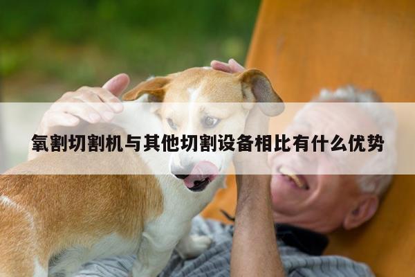 【爱游戏平台】氧割切割机与其他切割设备相比有什么优势