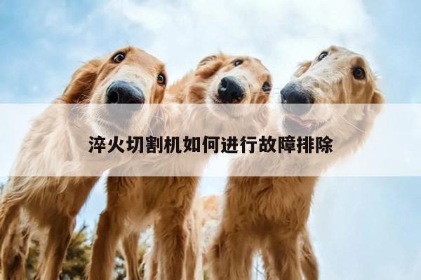 淬火切割机如何进行故障排除【ayx爱游戏】