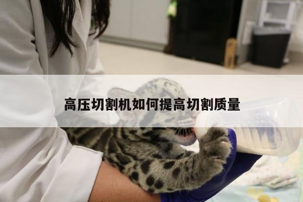 【爱游戏平台】高压切割机如何提高切割质量
