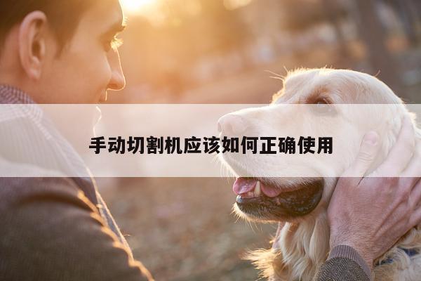 爱游戏app|手动切割机应该如何正确使用